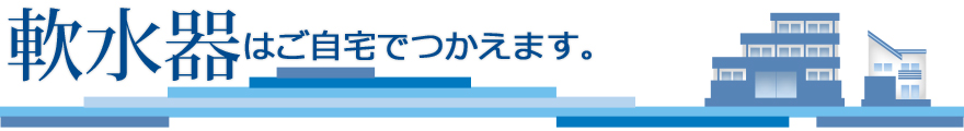 軟水器はご自宅でつかえます。